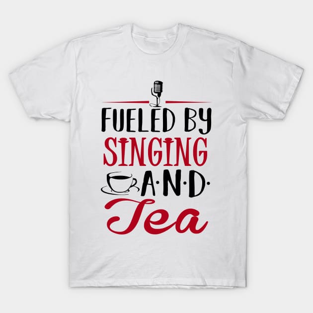 Fueled by Singing and Tea T-Shirt by KsuAnn